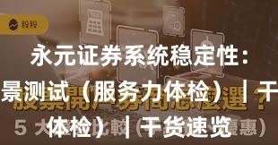 永元证券系统稳定性：关键场景测试（服务力体检）｜干货速览