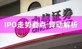 IPO走势要点 异动解析