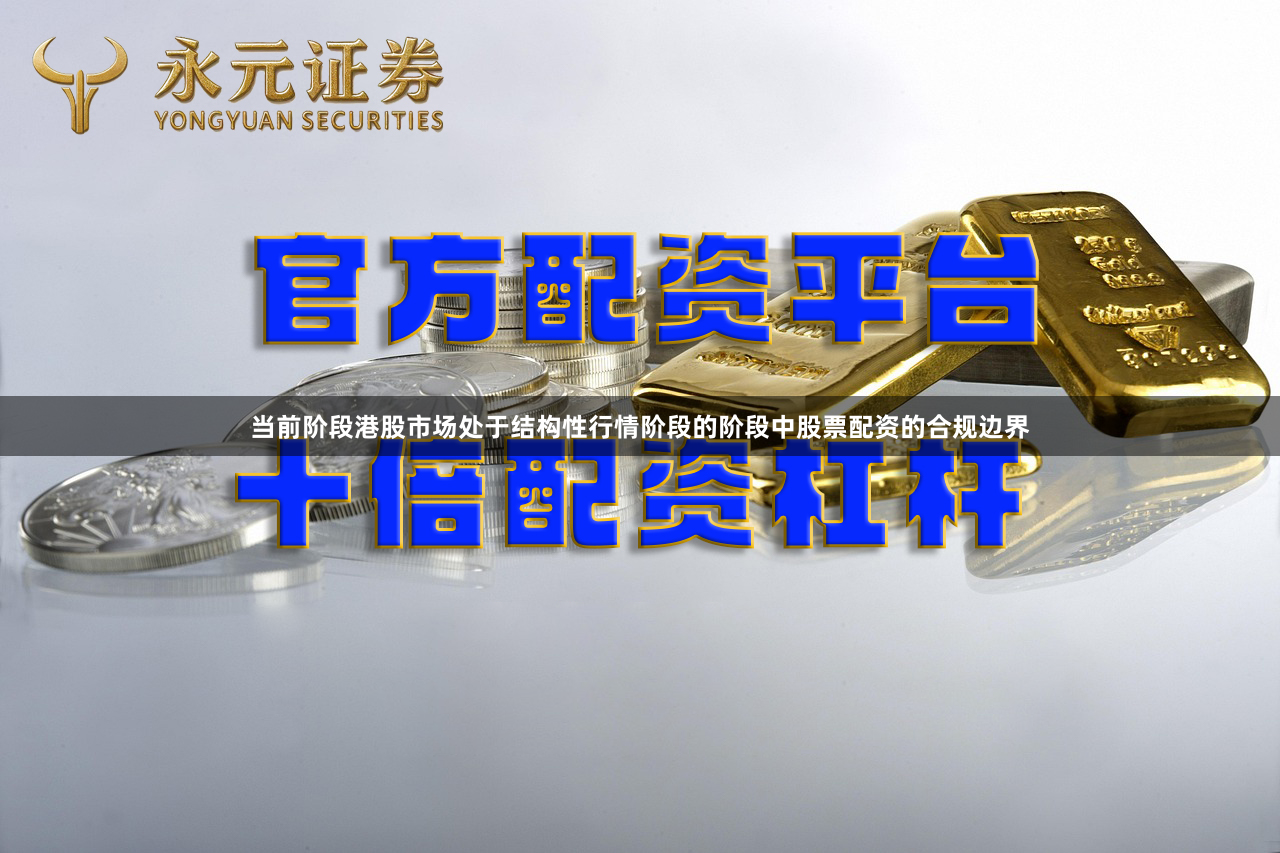 当前阶段港股市场处于结构性行情阶段的阶段中股票配资的合规边界