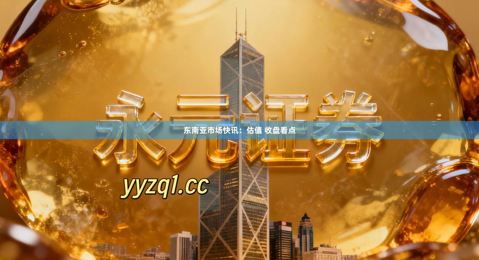 东南亚市场快讯：估值 收盘看点