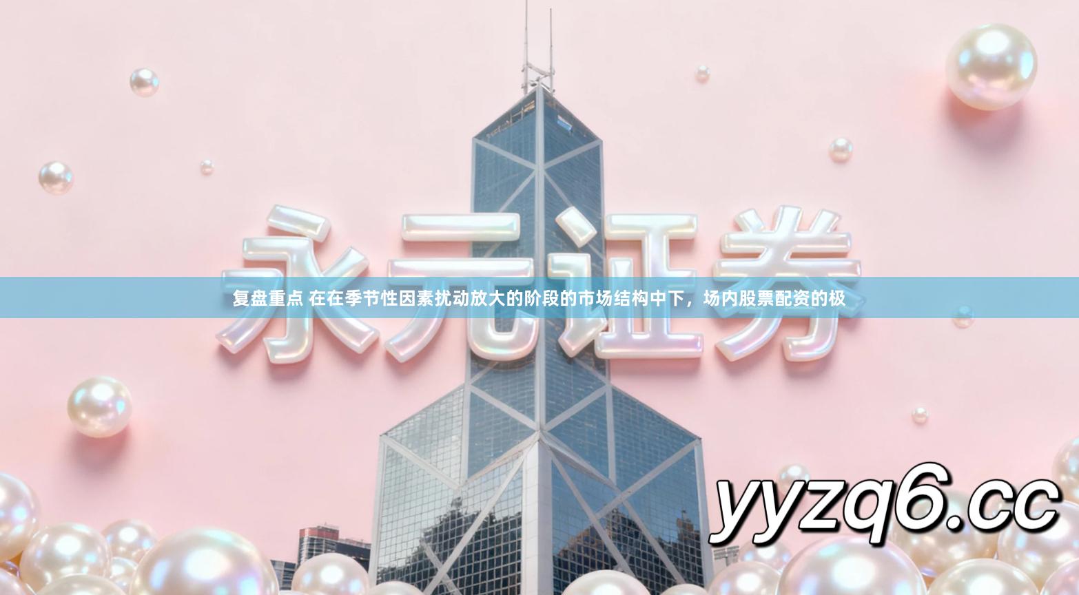 复盘重点 在在季节性因素扰动放大的阶段的市场结构中下,场内股票配资的极