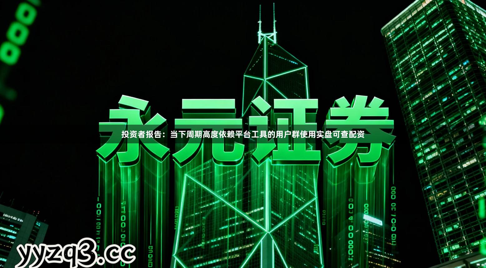 投资者报告：当下周期高度依赖平台工具的用户群使用实盘可查配资