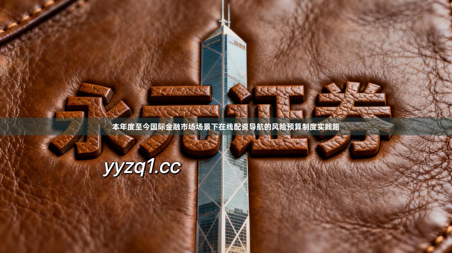 本年度至今国际金融市场场景下在线配资导航的风险预算制度实践路