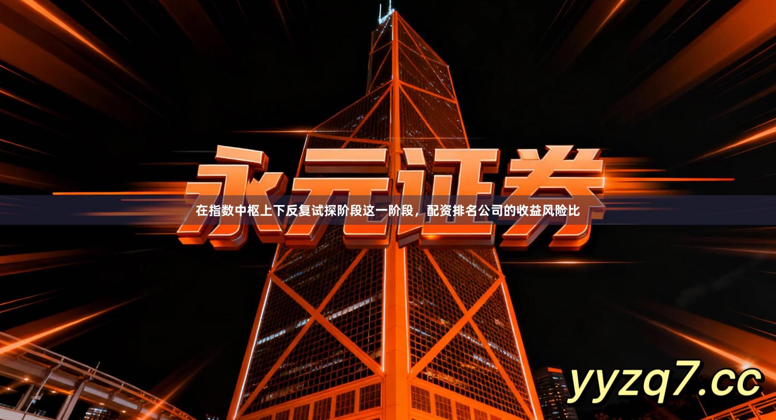 在指数中枢上下反复试探阶段这一阶段，配资排名公司的收益风险比