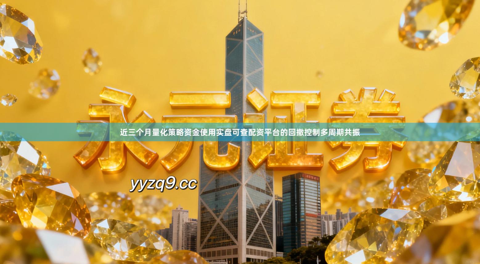 近三个月量化策略资金使用实盘可查配资平台的回撤控制多周期共振