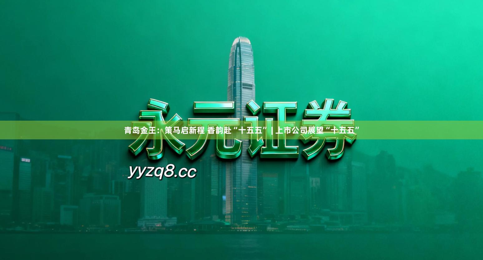 青岛金王：策马启新程 香韵赴“十五五” | 上市公司展望“十五五”